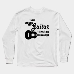 Guitar Player - I Go Where My Guitar Takes Me Long Sleeve T-Shirt
